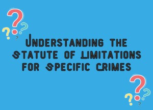 Understanding the Statute of Limitations for Specific Crimes