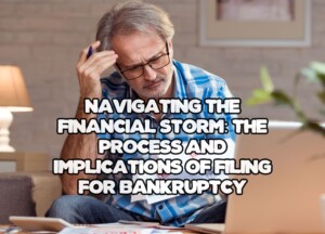 Navigating the Financial Storm: The Process and Implications of Filing for Bankruptcy