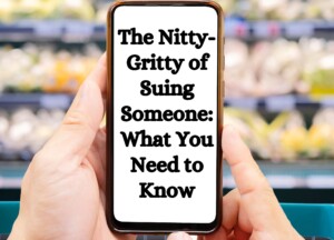 The Nitty-Gritty of Suing Someone: What You Need to Know