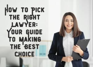 How to Pick the Right Lawyer: Your Guide to Making the Best Choice