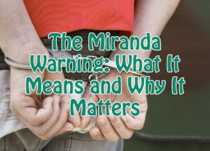 The Miranda Warning: What It Means and Why It Matters