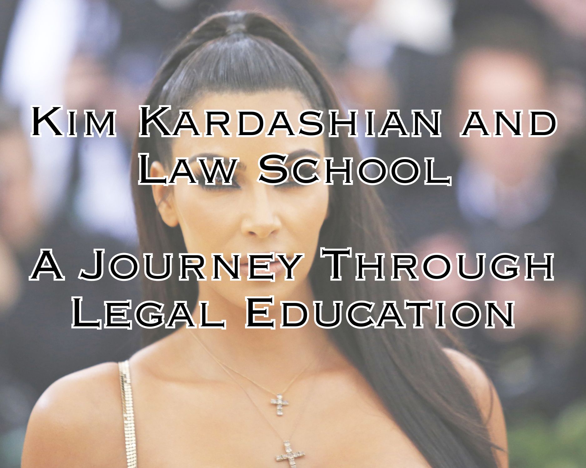 Kim Kardashian And Law School A Journey Through Legal Education Legal Know It All 2351