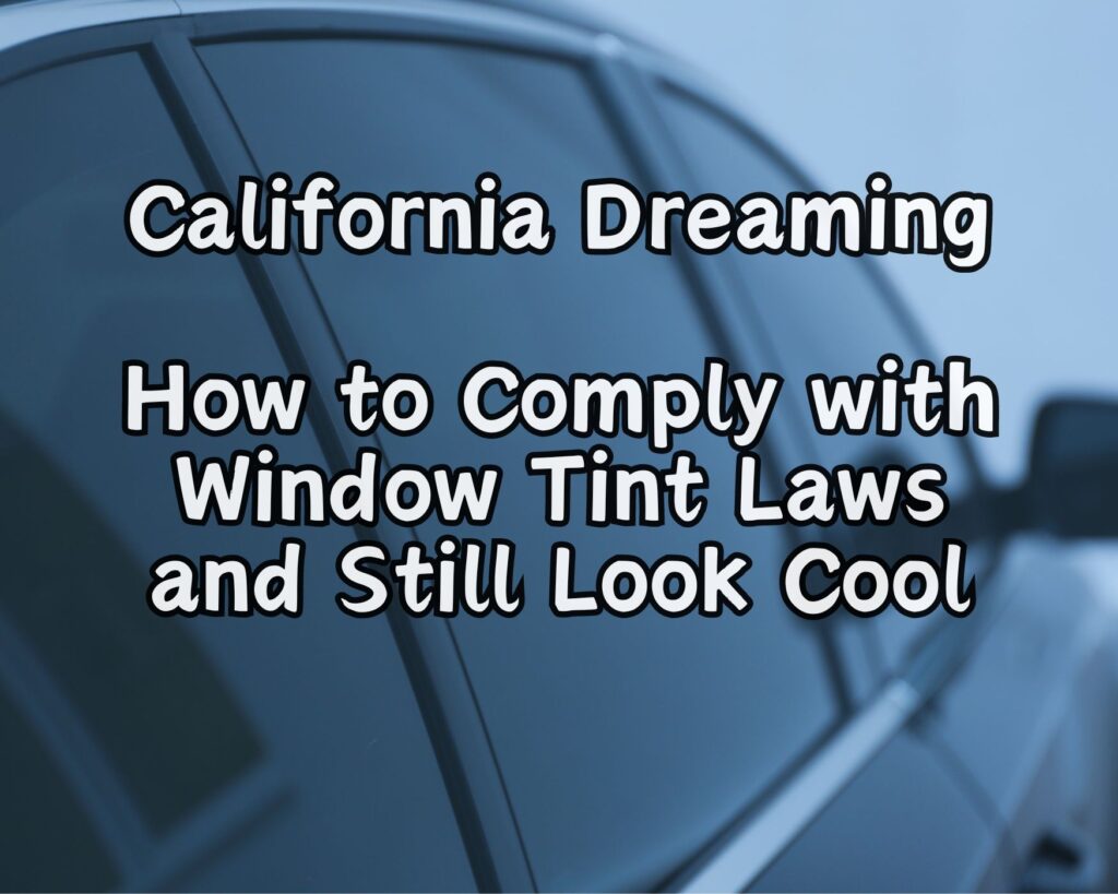 California Dreaming: How to Comply with Window Tint Laws and Still Look Cool